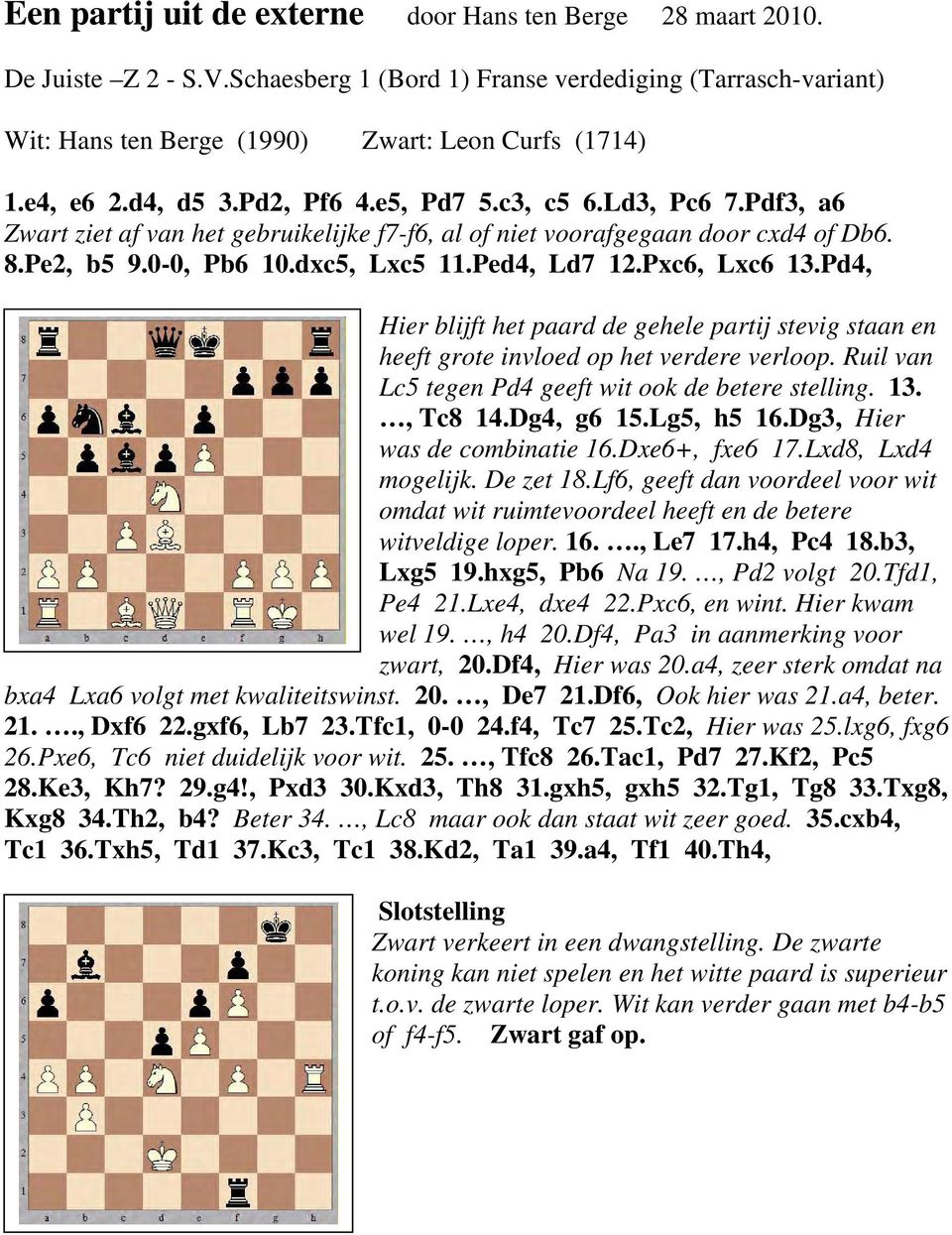 Ped4, Ld7 12.Pxc6, Lxc6 13.Pd4, Hier blijft het paard de gehele partij stevig staan en heeft grote invloed op het verdere verloop. Ruil van Lc5 tegen Pd4 geeft wit ook de betere stelling. 13., Tc8 14.