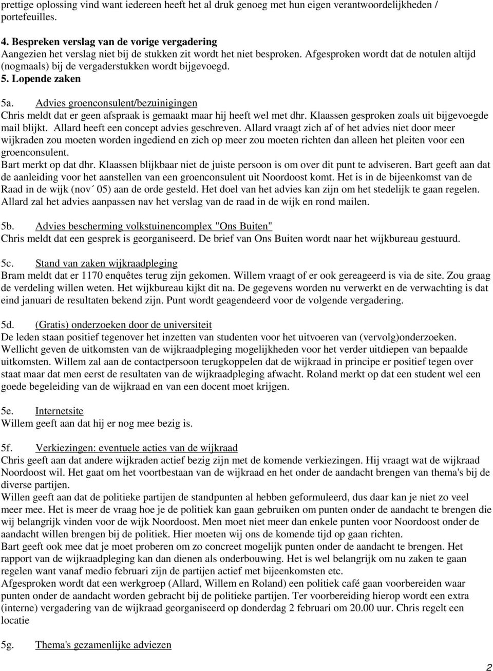 Afgesproken wordt dat de notulen altijd (nogmaals) bij de vergaderstukken wordt bijgevoegd. 5. Lopende zaken 5a.