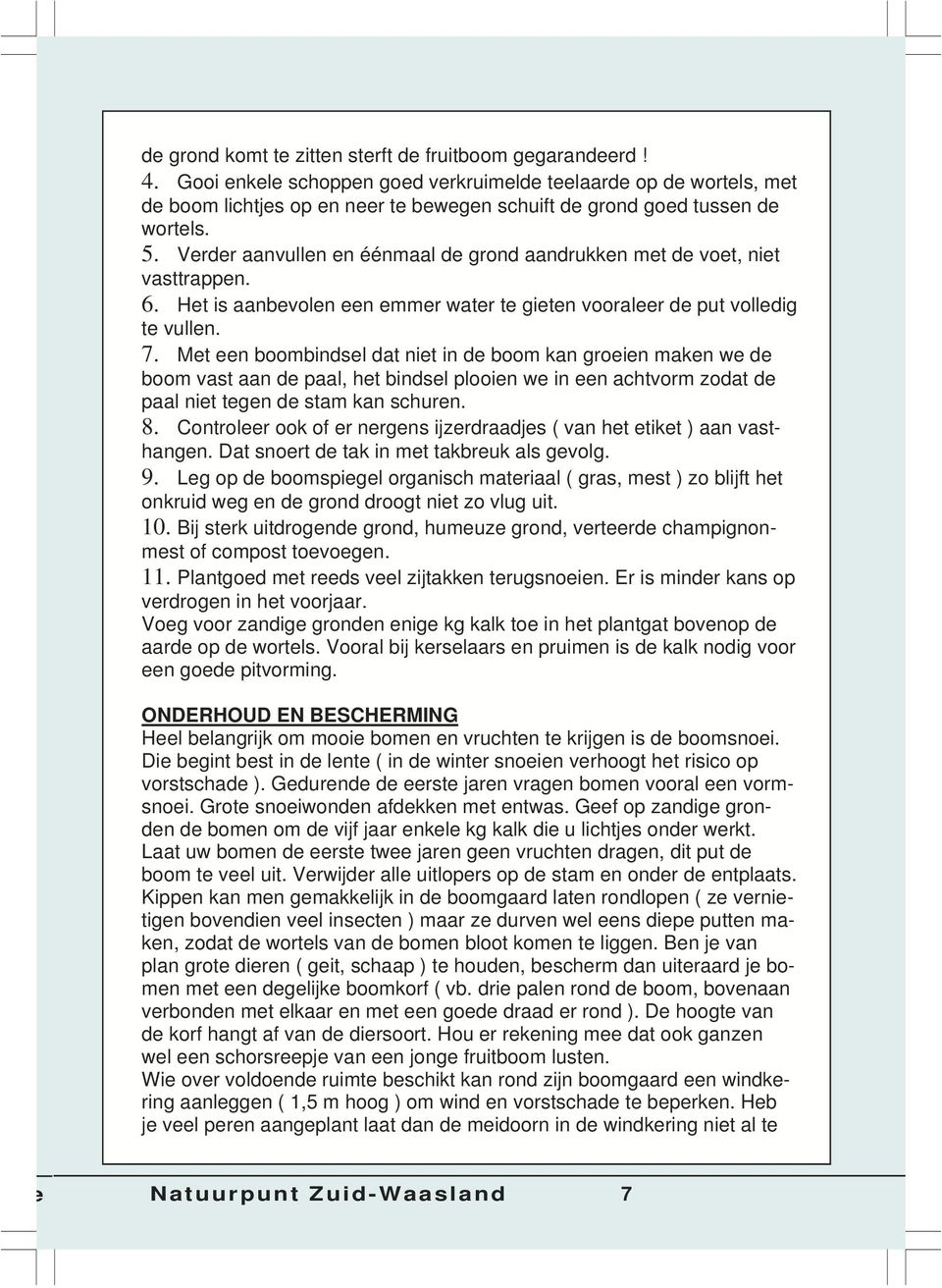 Verder aanvullen en éénmaal de grond aandrukken met de voet, niet vasttrappen. 6. Het is aanbevolen een emmer water te gieten vooraleer de put volledig te vullen. 7.