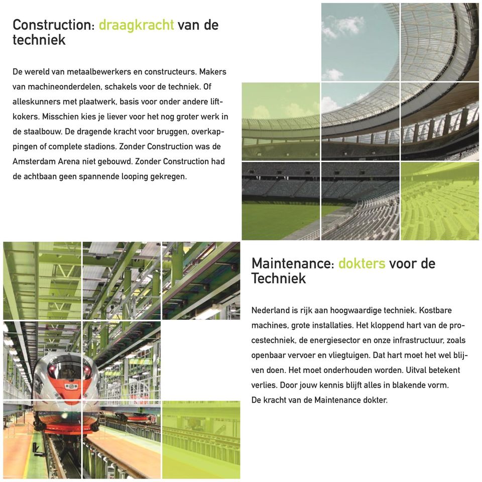 De dragende kracht voor bruggen, overkappingen of complete stadions. Zonder Construction was de Amsterdam Arena niet gebouwd. Zonder Construction had de achtbaan geen spannende looping gekregen.