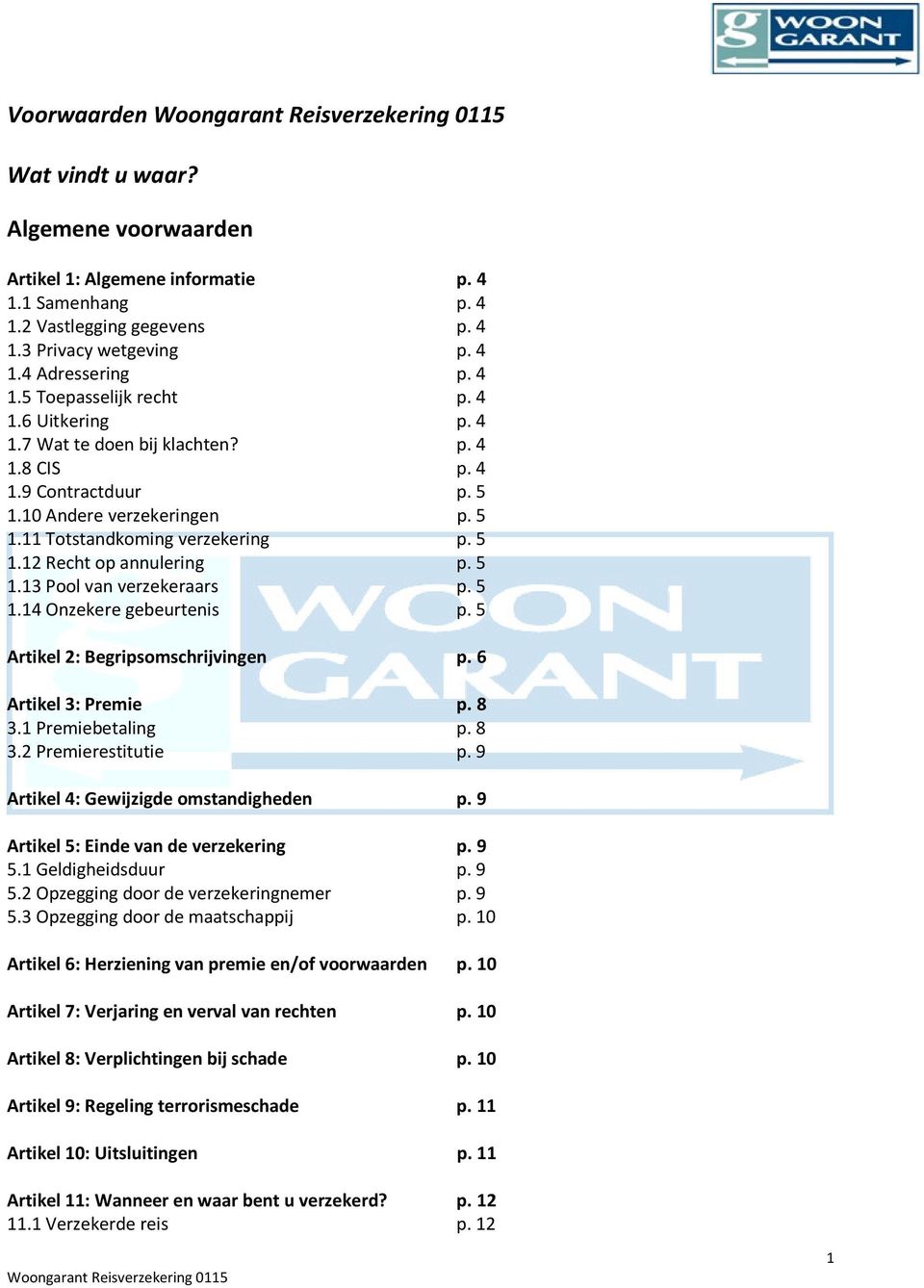 5 1.14 Onzekere gebeurtenis p. 5 Artikel 2: Begripsomschrijvingen p. 6 Artikel 3: Premie p. 8 3.1 Premiebetaling p. 8 3.2 Premierestitutie p. 9 Artikel 4: Gewijzigde omstandigheden p.