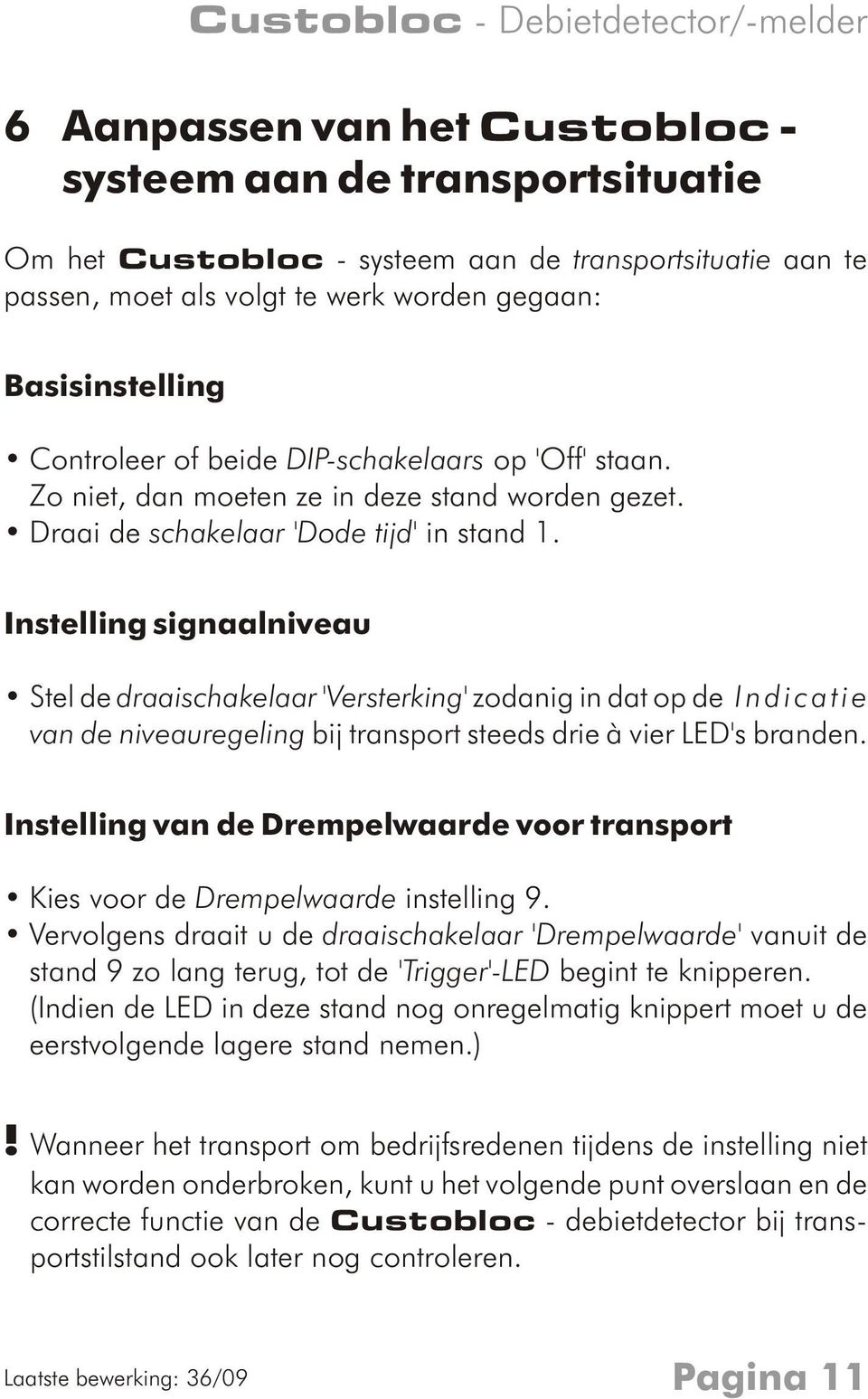 Instelling signaalniveau Stel de draaischakelaar 'Versterking' zodanig in dat op de Indicatie van de niveauregeling bij transport steeds drie à vier LED's branden.