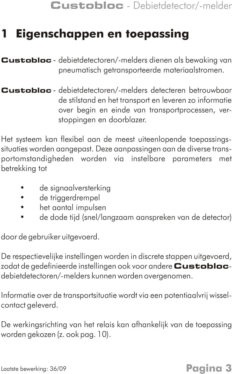 Het systeem kan flexibel aan de meest uiteenlopende toepassingssituaties worden aangepast.