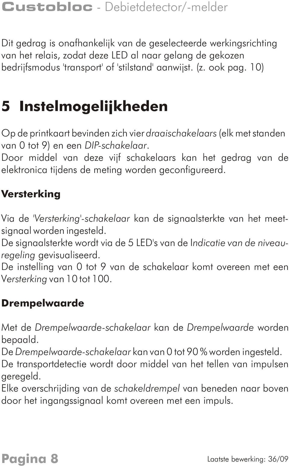 Door middel van deze vijf schakelaars kan het gedrag van de elektronica tijdens de meting worden geconfigureerd.