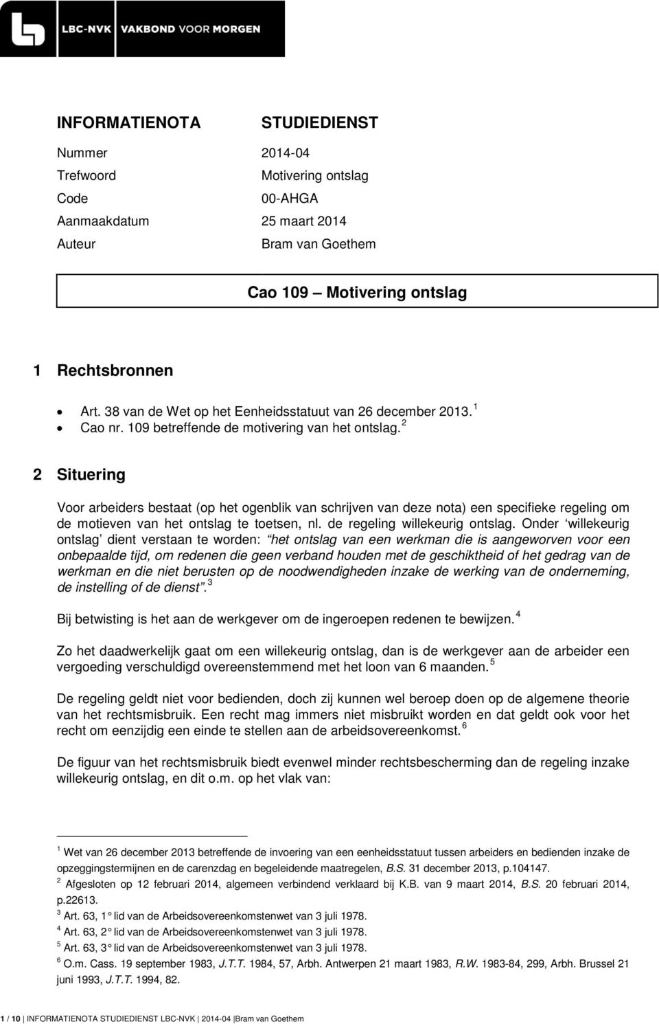 2 2 Situering Voor arbeiders bestaat (op het ogenblik van schrijven van deze nota) een specifieke regeling om de motieven van het ontslag te toetsen, nl. de regeling willekeurig ontslag.