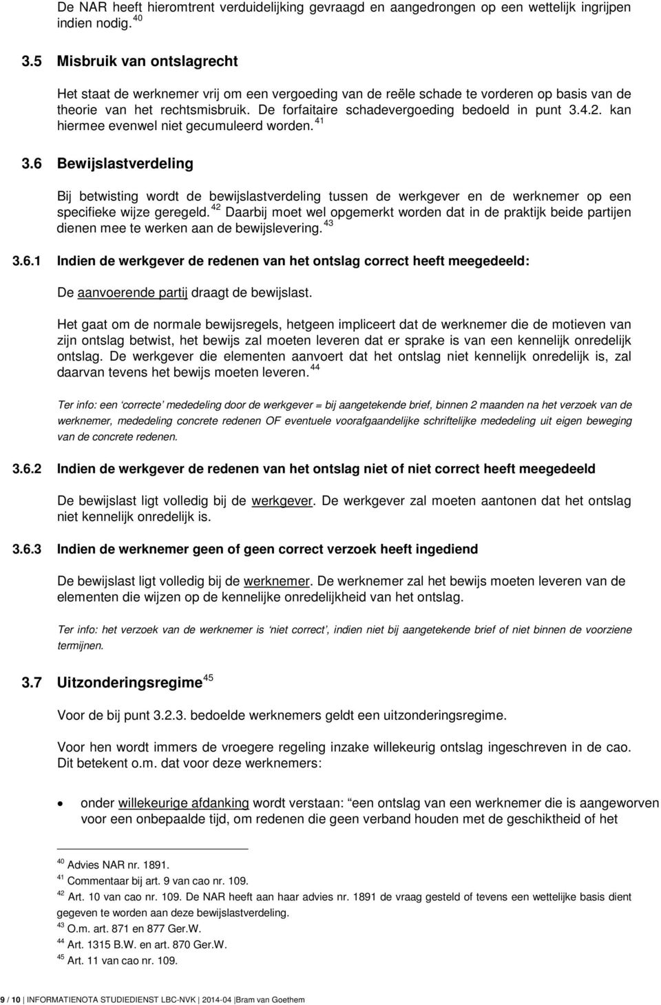 De forfaitaire schadevergoeding bedoeld in punt 3.4.2. kan hiermee evenwel niet gecumuleerd worden. 41 3.