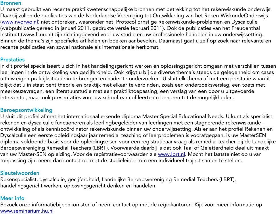 nl) niet ontbreken, waaronder het Protocol Ernstige Rekenwiskunde-problemen en Dyscalculie (webpublicatie gereed in januari 2011, gedrukte versie februari 2011).