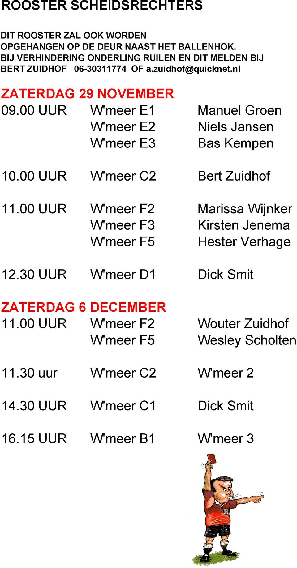 00 UUR W'meer E1 Manuel Groen W'meer E2 Niels Jansen W'meer E3 Bas Kempen 10.00 UUR W'meer C2 Bert Zuidhof 11.