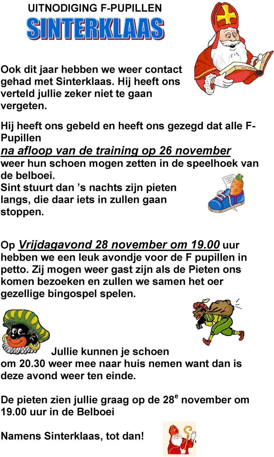 Sint stuurt dan s nachts zijn pieten langs, die daar iets in zullen gaan stoppen. Op Vrijdagavond 28 november om 19.00 uur hebben we een leuk avondje voor de F pupillen in petto.