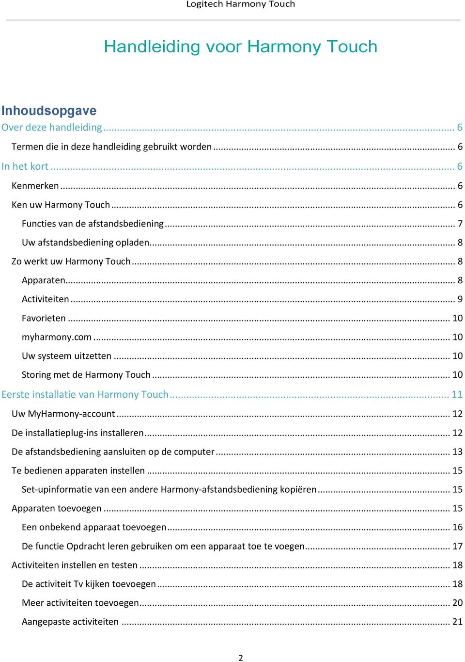 .. 10 Storing met de Harmony Touch... 10 Eerste installatie van Harmony Touch... 11 Uw MyHarmony-account... 12 De installatieplug-ins installeren... 12 De afstandsbediening aansluiten op de computer.