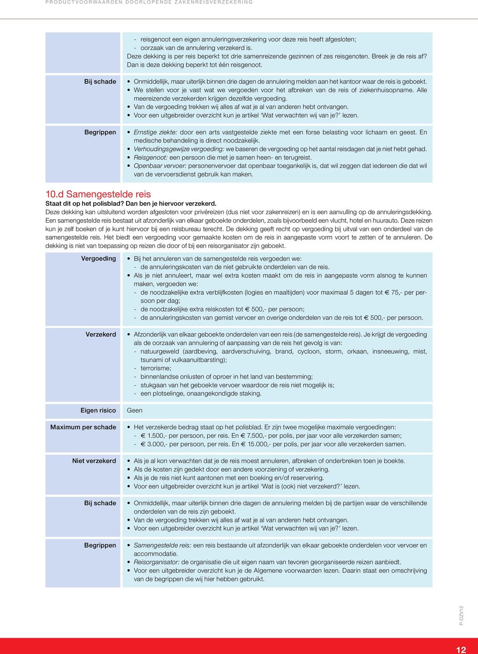 Onmiddellijk, maar uiterlijk binnen drie dagen de annulering melden aan het kantoor waar de reis is geboekt. We stellen voor je vast wat we vergoeden voor het afbreken van de reis of ziekenhuisopname.