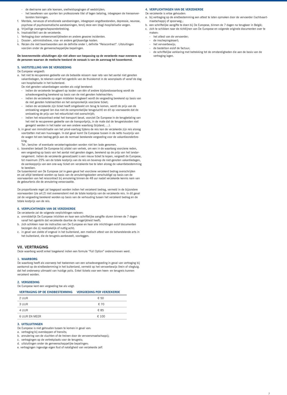 Vrijwillige zwangerschapsonderbreking. h. Insolvabiliteit van de verzekerde. i. Vertraging door verkeersmoeilijkheden en andere gewone incidenten. j.