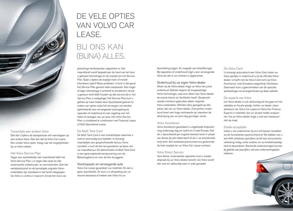 Het volvo service plan Tegen een aantrekkelijk vast maandtarief dekt het Volvo Service Plan u in tegen alle vaste én alle onverwachte onderhouds- en servicekosten.