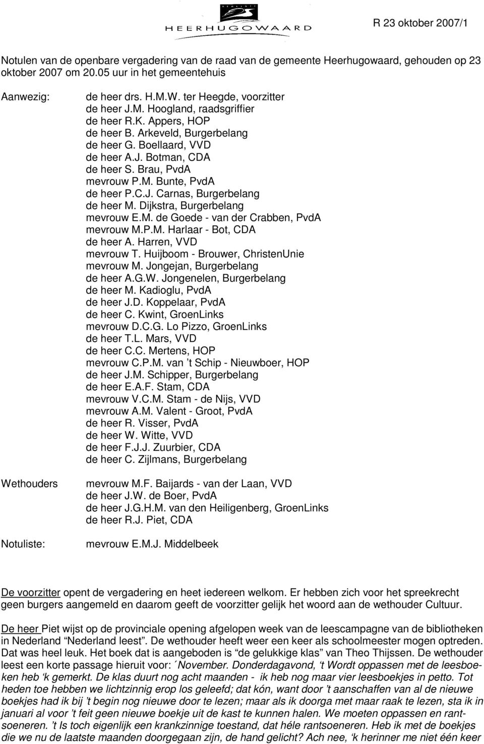 Arkeveld, Burgerbelang de heer G. Boellaard, VVD de heer A.J. Botman, CDA de heer S. Brau, PvdA mevrouw P.M. Bunte, PvdA de heer P.C.J. Carnas, Burgerbelang de heer M.