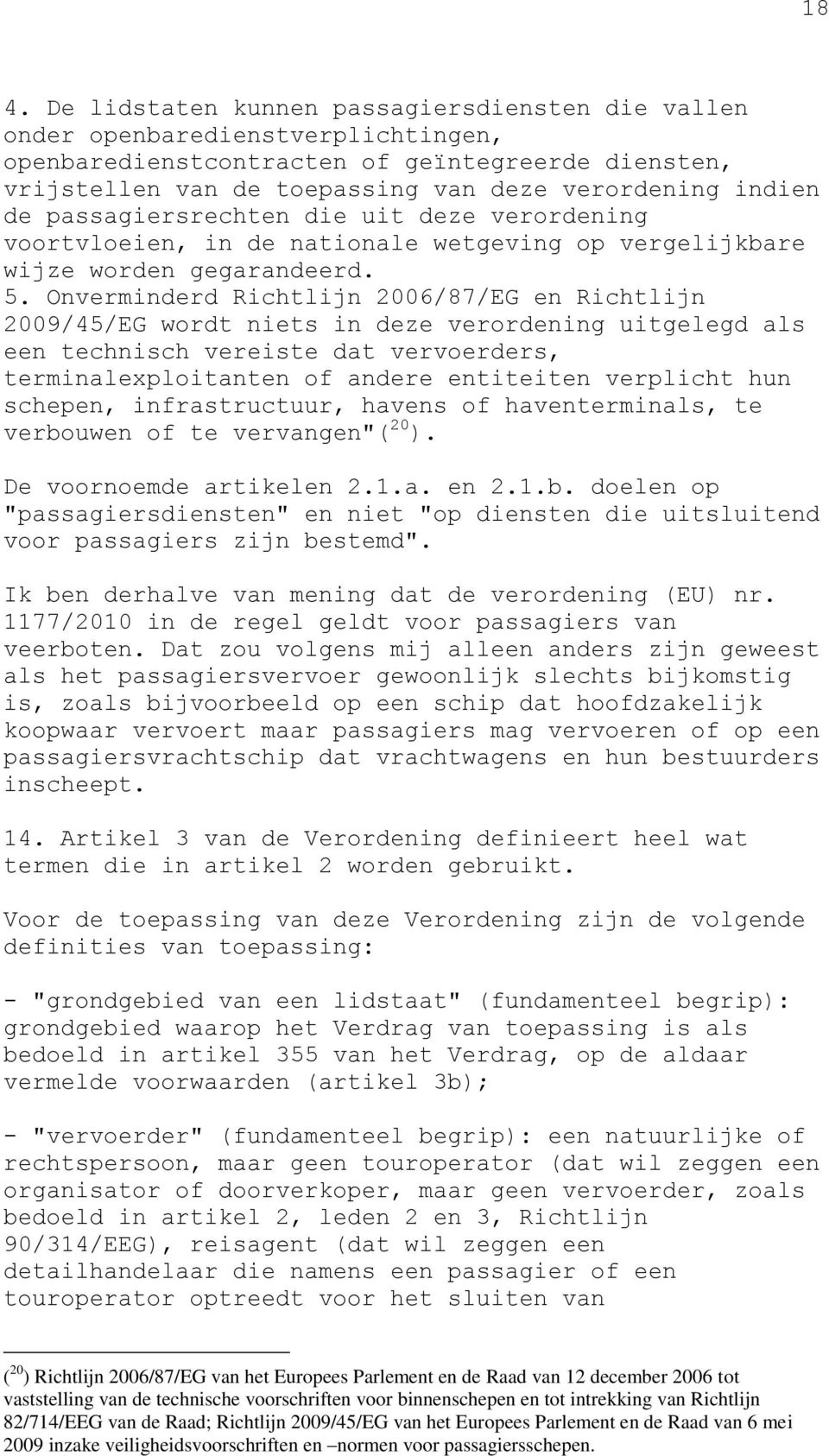 Onverminderd Richtlijn 2006/87/EG en Richtlijn 2009/45/EG wordt niets in deze verordening uitgelegd als een technisch vereiste dat vervoerders, terminalexploitanten of andere entiteiten verplicht hun