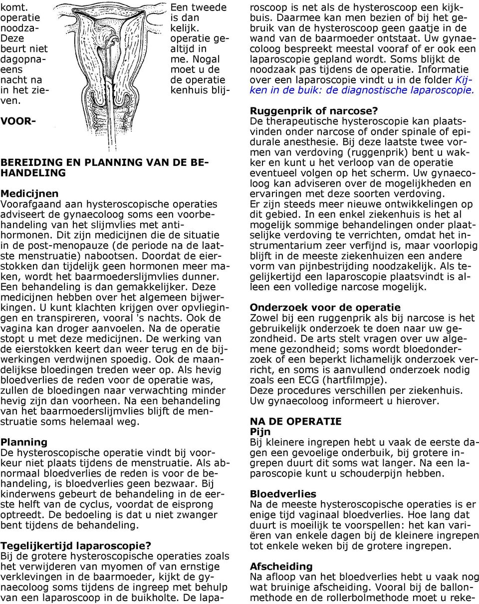 Dit zijn medicijnen die de situatie in de post-menopauze (de periode na de laatste menstruatie) nabootsen.