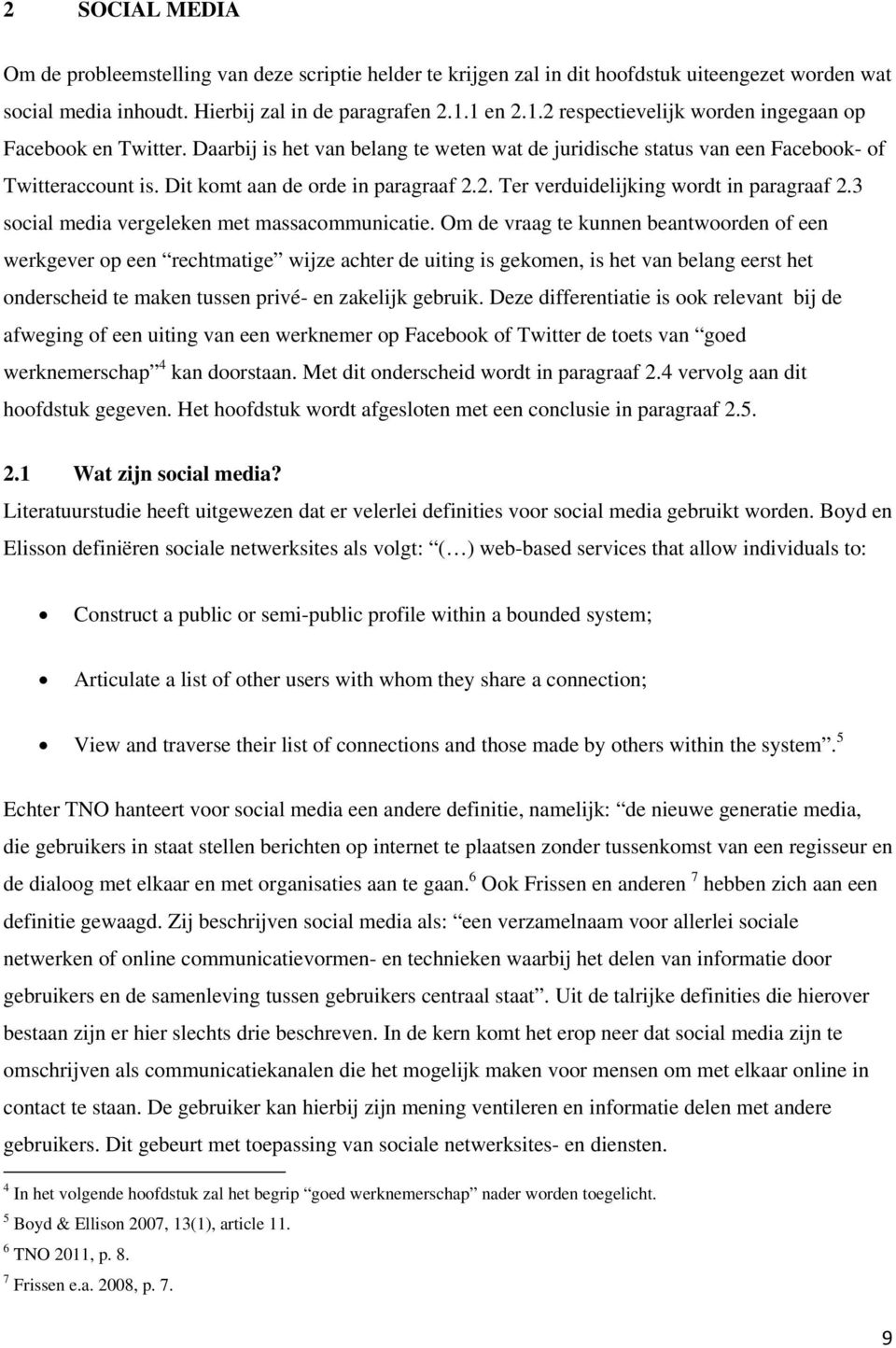 Dit komt aan de orde in paragraaf 2.2. Ter verduidelijking wordt in paragraaf 2.3 social media vergeleken met massacommunicatie.