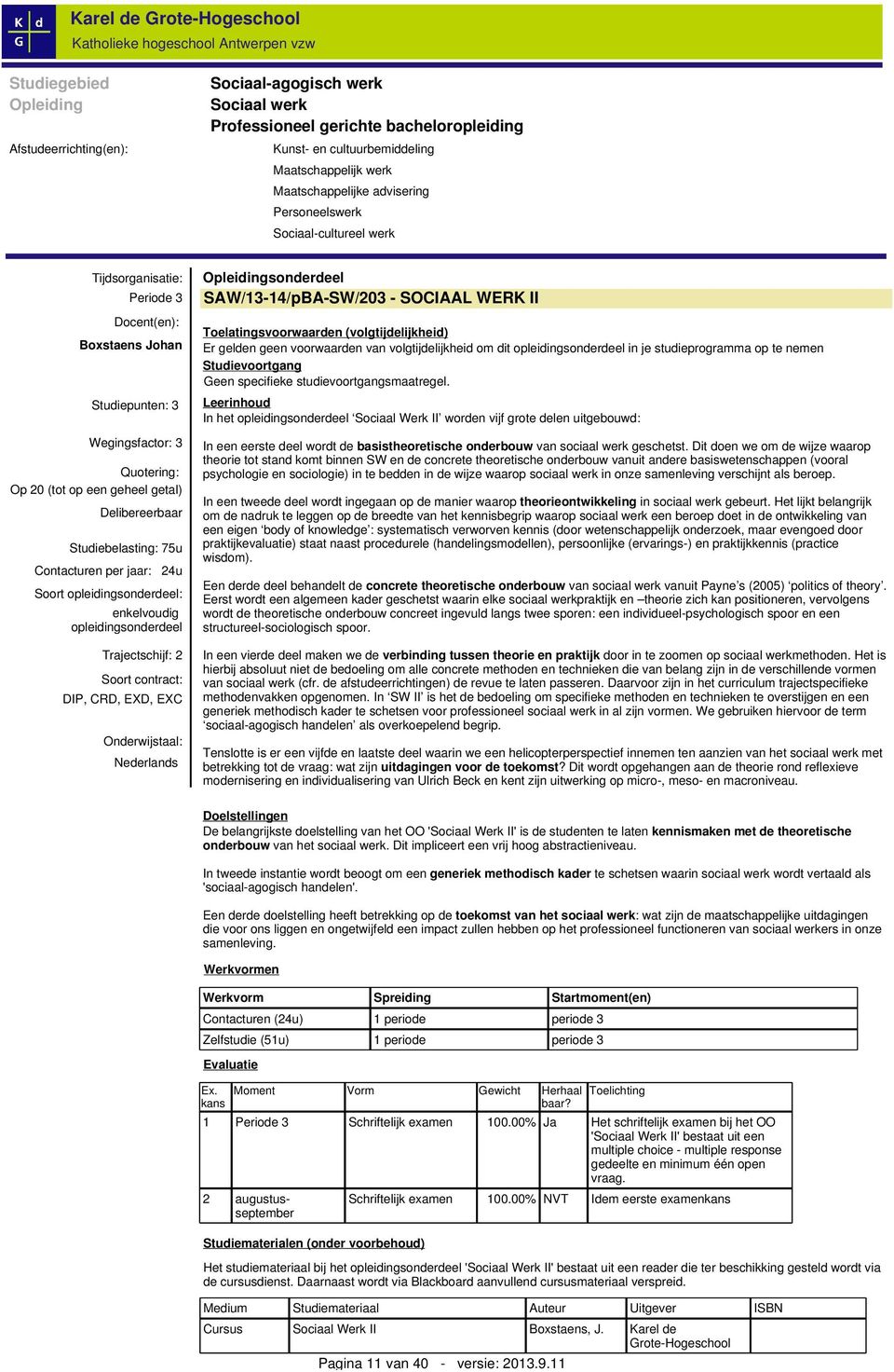 Studiebelasting: 75u Contacturen per jaar: 24u Soort opleidingsonderdeel: enkelvoudig opleidingsonderdeel Trajectschijf: 2 Soort contract: DIP, CRD, EXD, EXC Onderwijstaal: Nederlands