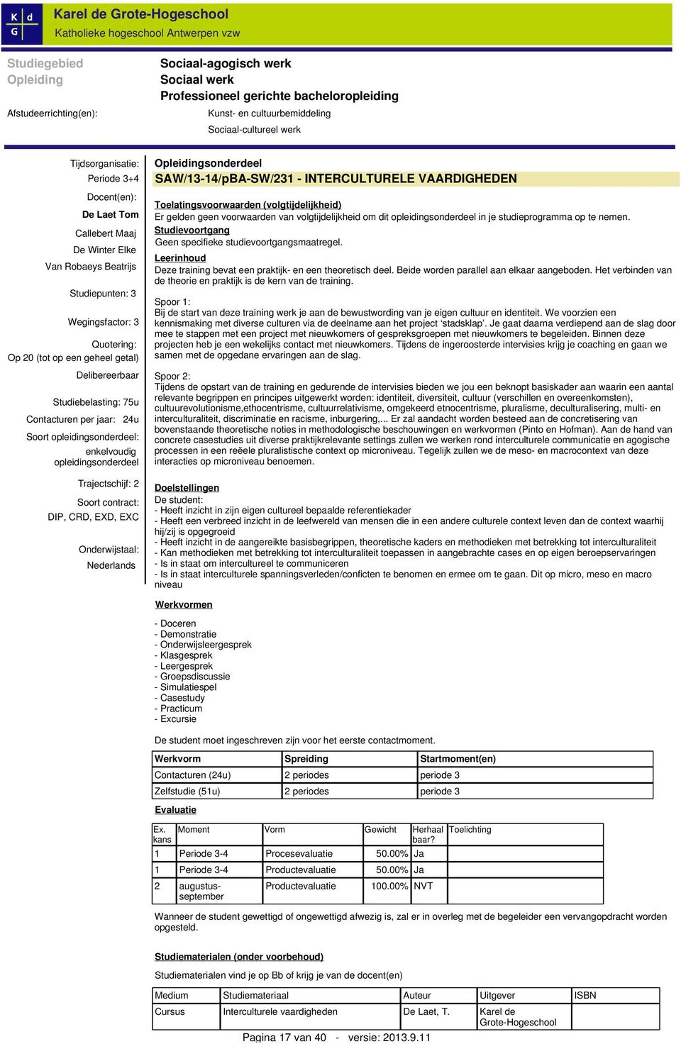 Contacturen per jaar: 24u Soort opleidingsonderdeel: enkelvoudig opleidingsonderdeel Trajectschijf: 2 Soort contract: DIP, CRD, EXD, EXC Onderwijstaal: Nederlands Opleidingsonderdeel