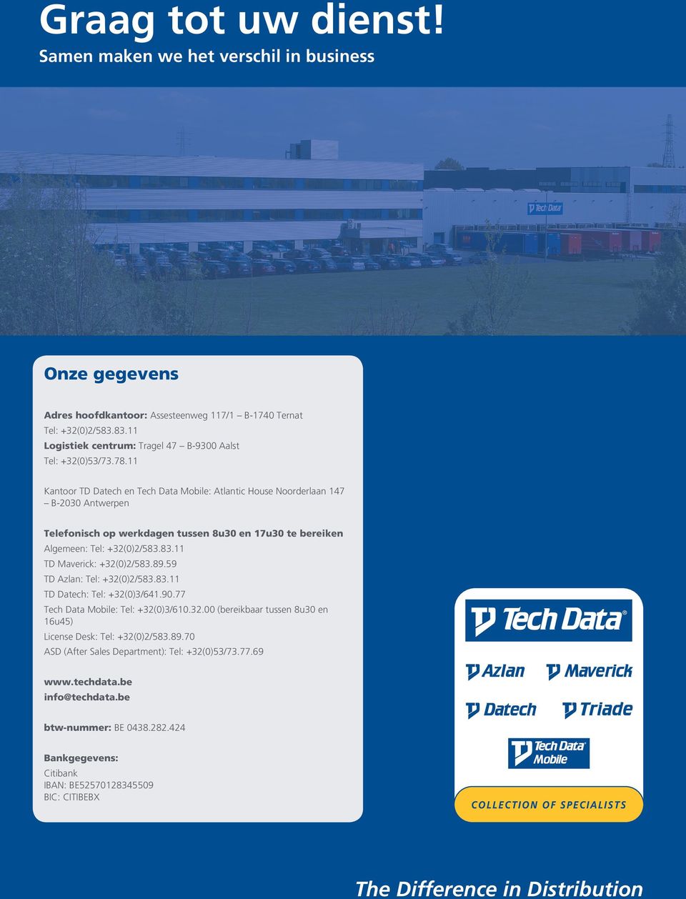 11 Kantoor TD Datech en Tech Data Mobile: Atlantic House Noorderlaan 147 B-2030 Antwerpen Telefonisch op werkdagen tussen 8u30 en 17u30 te bereiken Algemeen: Tel: +32(0)2/583.