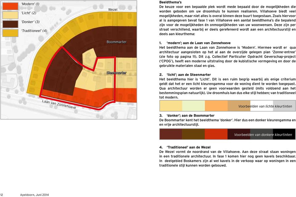 Zoals hiervoor al is aangegeven bevat fase 1 van Villahoeve een aantal beeldthema s die bepalend zijn voor de mogelijkheden én onmogelijkheden van uw woonwensen.