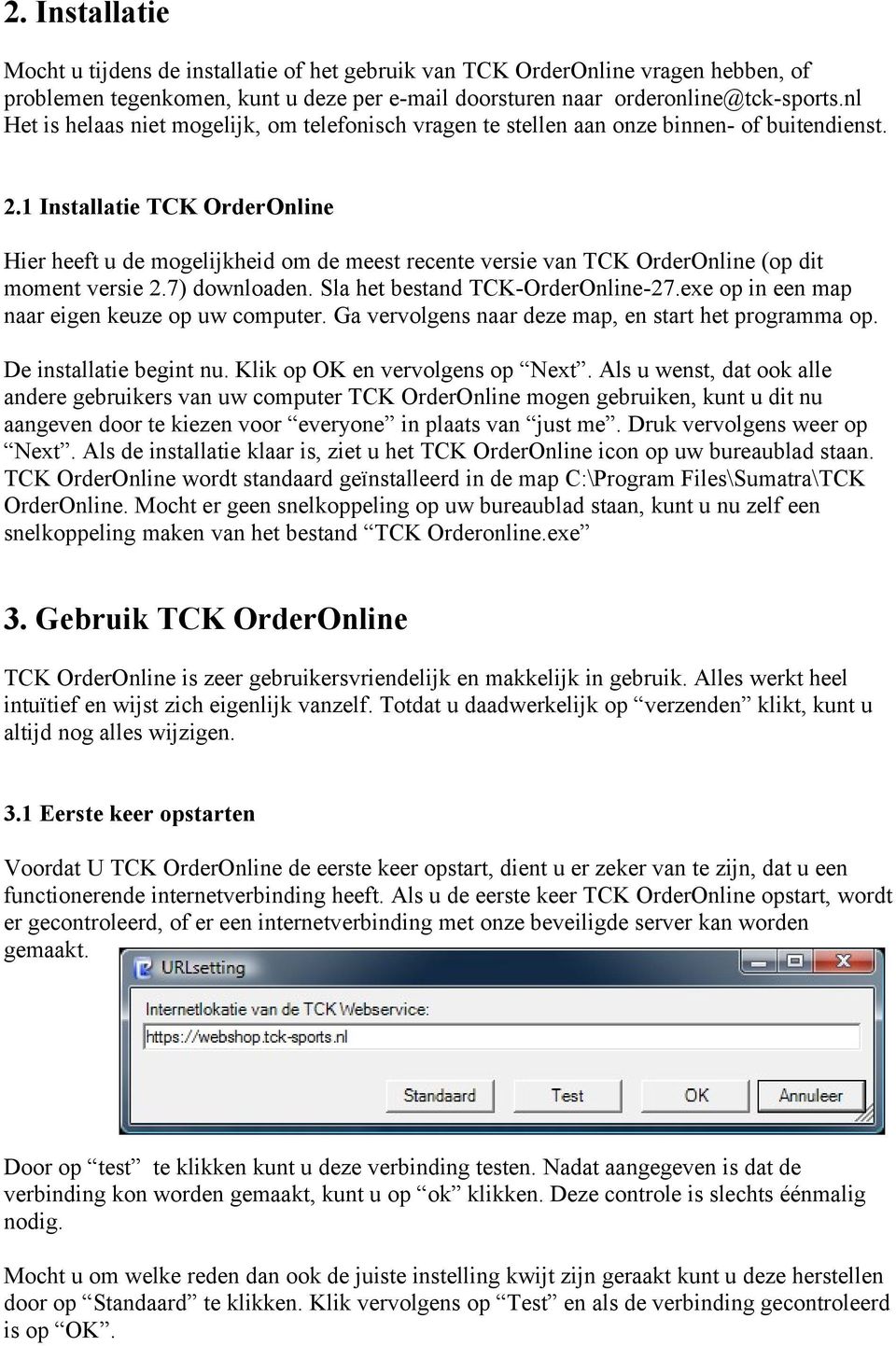 1 Installatie TCK OrderOnline Hier heeft u de mogelijkheid om de meest recente versie van TCK OrderOnline (op dit moment versie 2.7) downloaden. Sla het bestand TCK-OrderOnline-27.