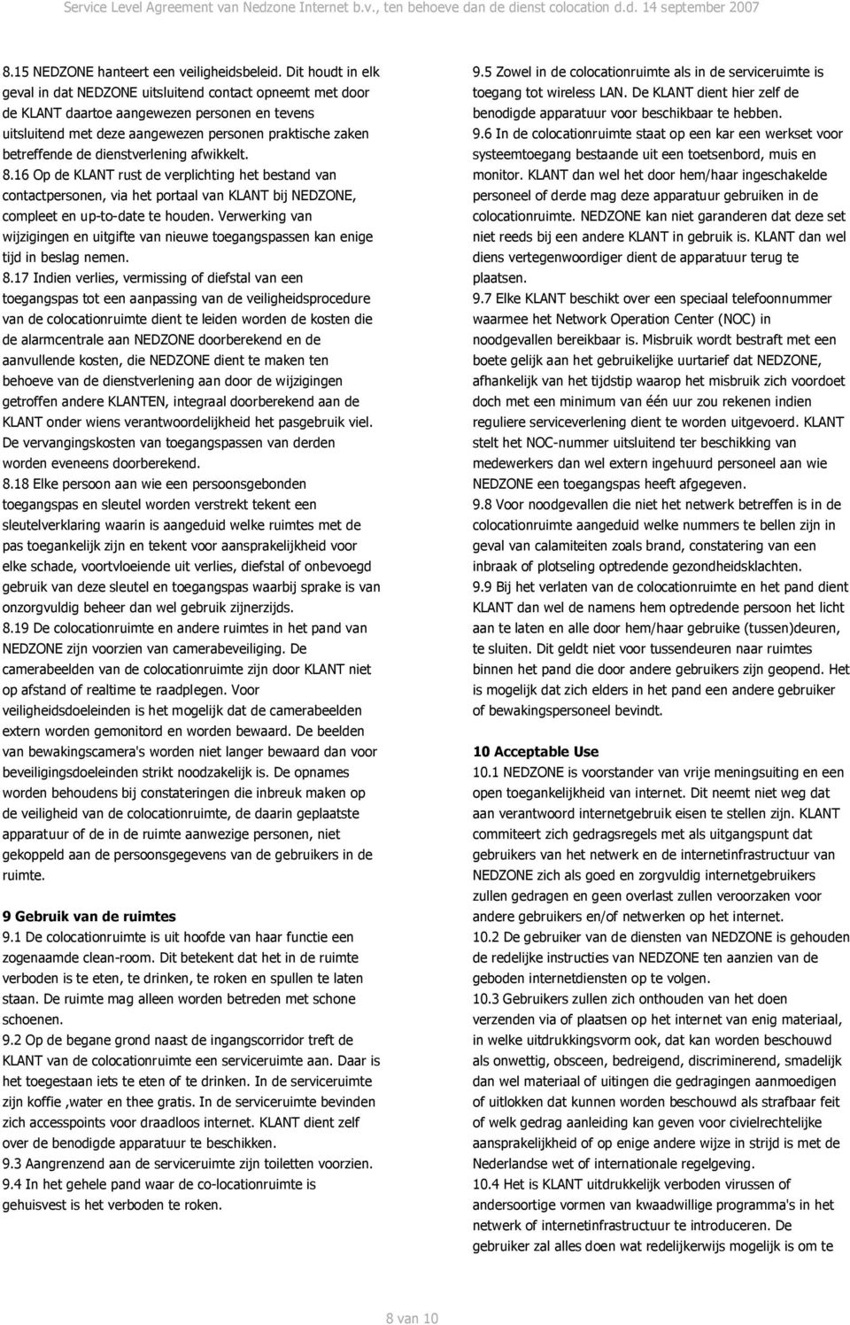 dienstverlening afwikkelt. 8.16 Op de KLANT rust de verplichting het bestand van contactpersonen, via het portaal van KLANT bij NEDZONE, compleet en up-to-date te houden.