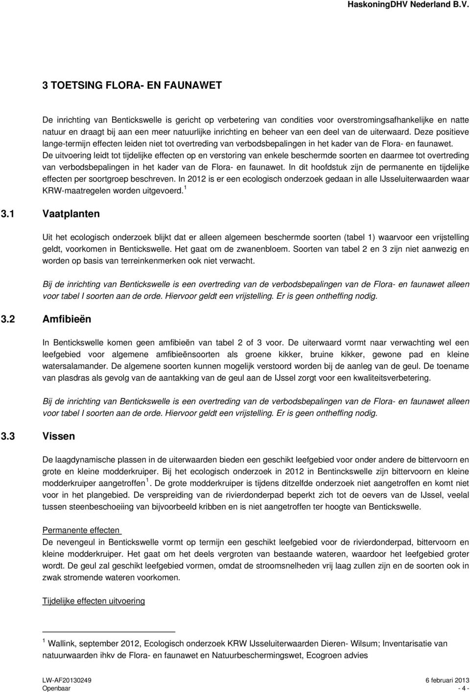 De uitvoering leidt tot tijdelijke effecten op en verstoring van enkele beschermde soorten en daarmee tot overtreding van verbodsbepalingen in het kader van de Flora- en faunawet.