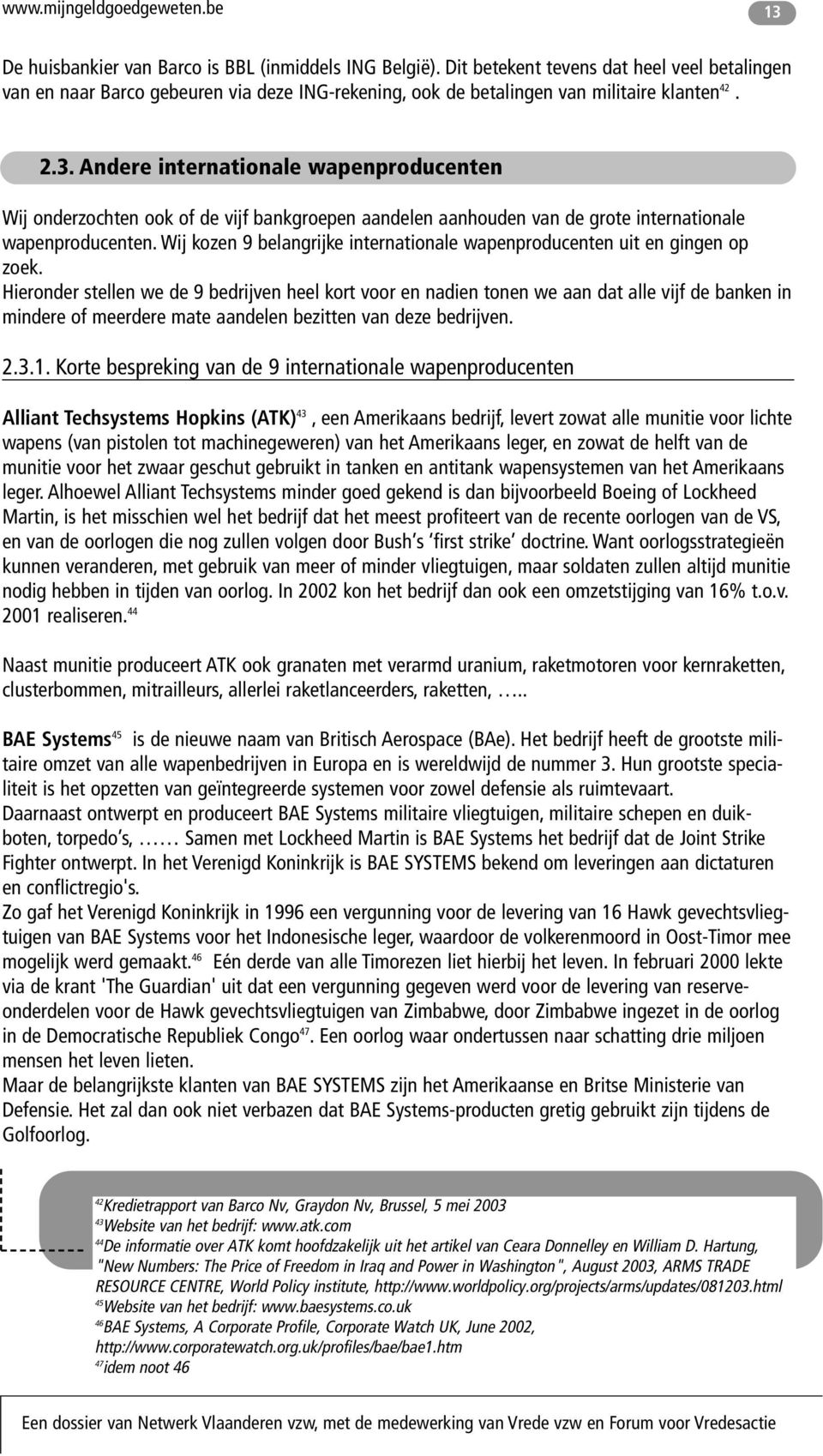 Andere internationale wapenproducenten Wij onderzochten ook of de vijf bankgroepen aandelen aanhouden van de grote internationale wapenproducenten.