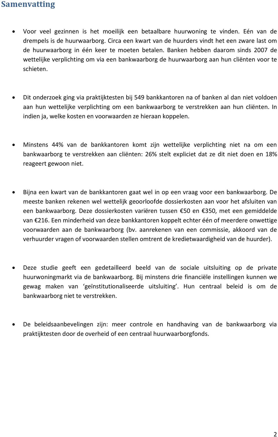 Banken hebben daarom sinds 2007 de wettelijke verplichting om via een bankwaarborg de huurwaarborg aan hun cliënten voor te schieten.