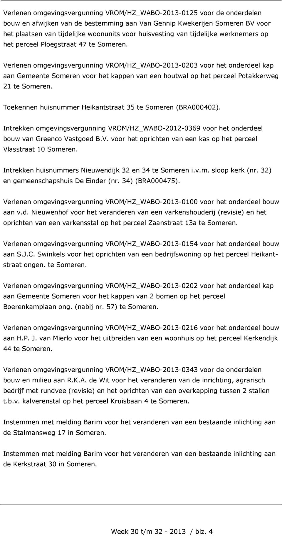 Verlenen omgevingsvergunning VROM/HZ_WABO-2013-0203 voor het onderdeel kap aan Gemeente Someren voor het kappen van een houtwal op het perceel Potakkerweg 21 te Someren.