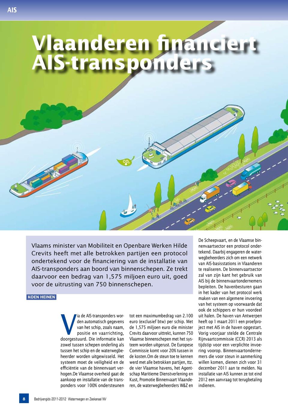 worden automatisch gegevens van het schip, zoals naam, positie en vaarrichting, doorgestuurd Die informatie kan zowel tussen schepen onderling als tussen het schip en de waterwegbeheerder worden