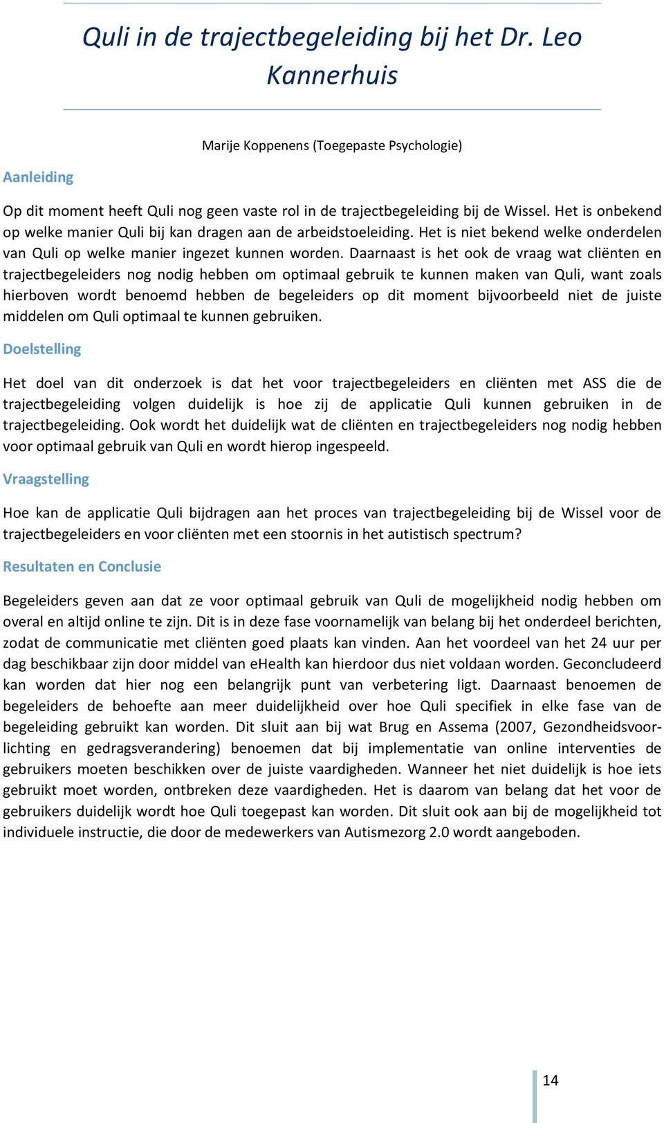 Daarnaast is het ook de vraag wat cliënten en trajectbegeleiders nog nodig hebben om optimaal gebruik te kunnen maken van Quli, want zoals hierboven wordt benoemd hebben de begeleiders op dit moment