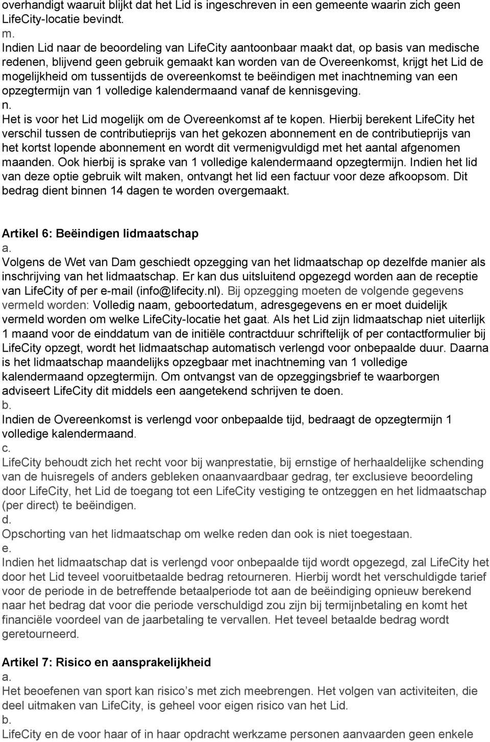 tussentijds de overeenkomst te beëindigen met inachtneming van een opzegtermijn van 1 volledige kalendermaand vanaf de kennisgeving. n. Het is voor het Lid mogelijk om de Overeenkomst af te kopen.