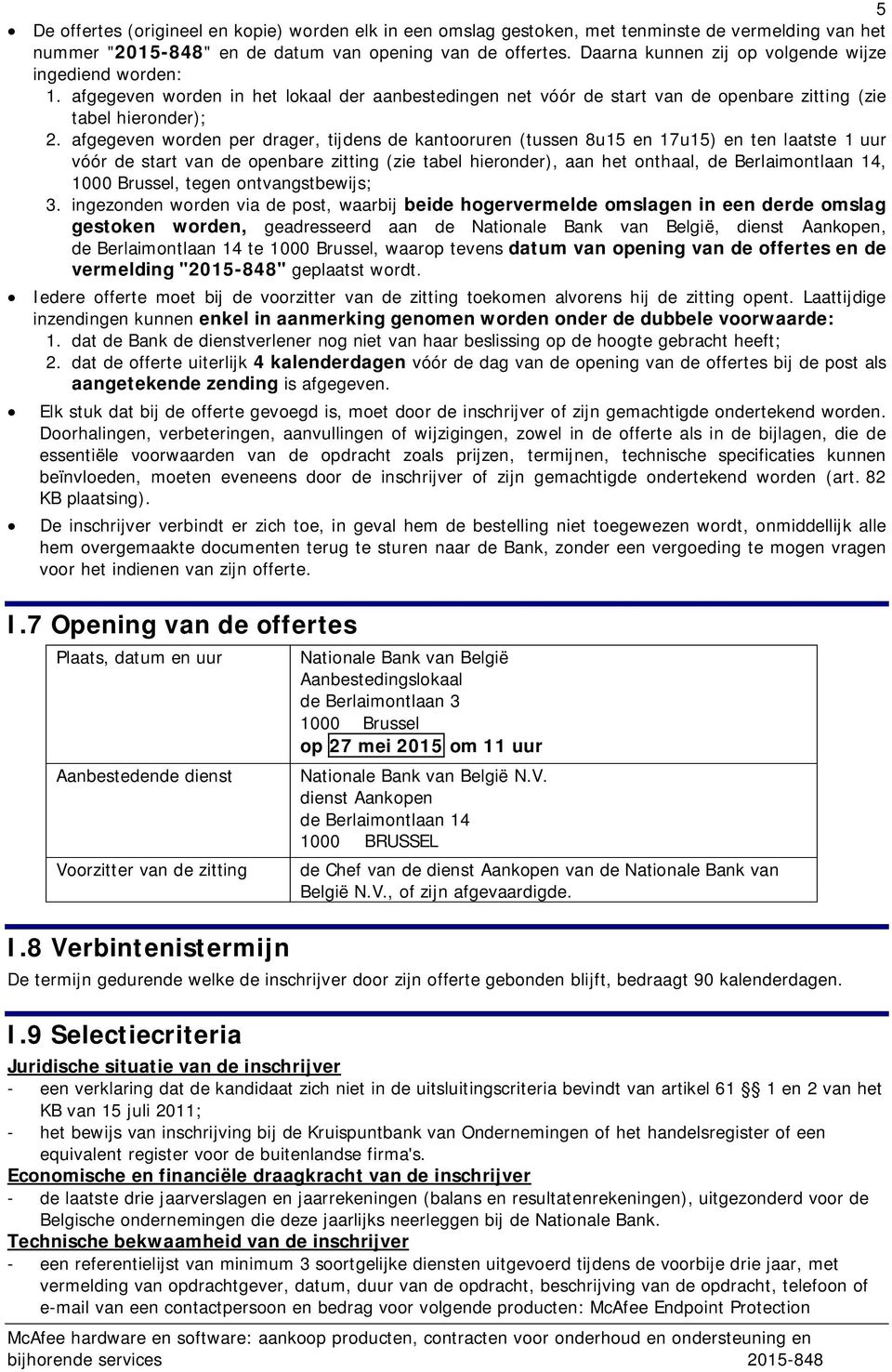 afgegeven worden per drager, tijdens de kantooruren (tussen 8u15 en 17u15) en ten laatste 1 uur vóór de start van de openbare zitting (zie tabel hieronder), aan het onthaal, de Berlaimontlaan 14,