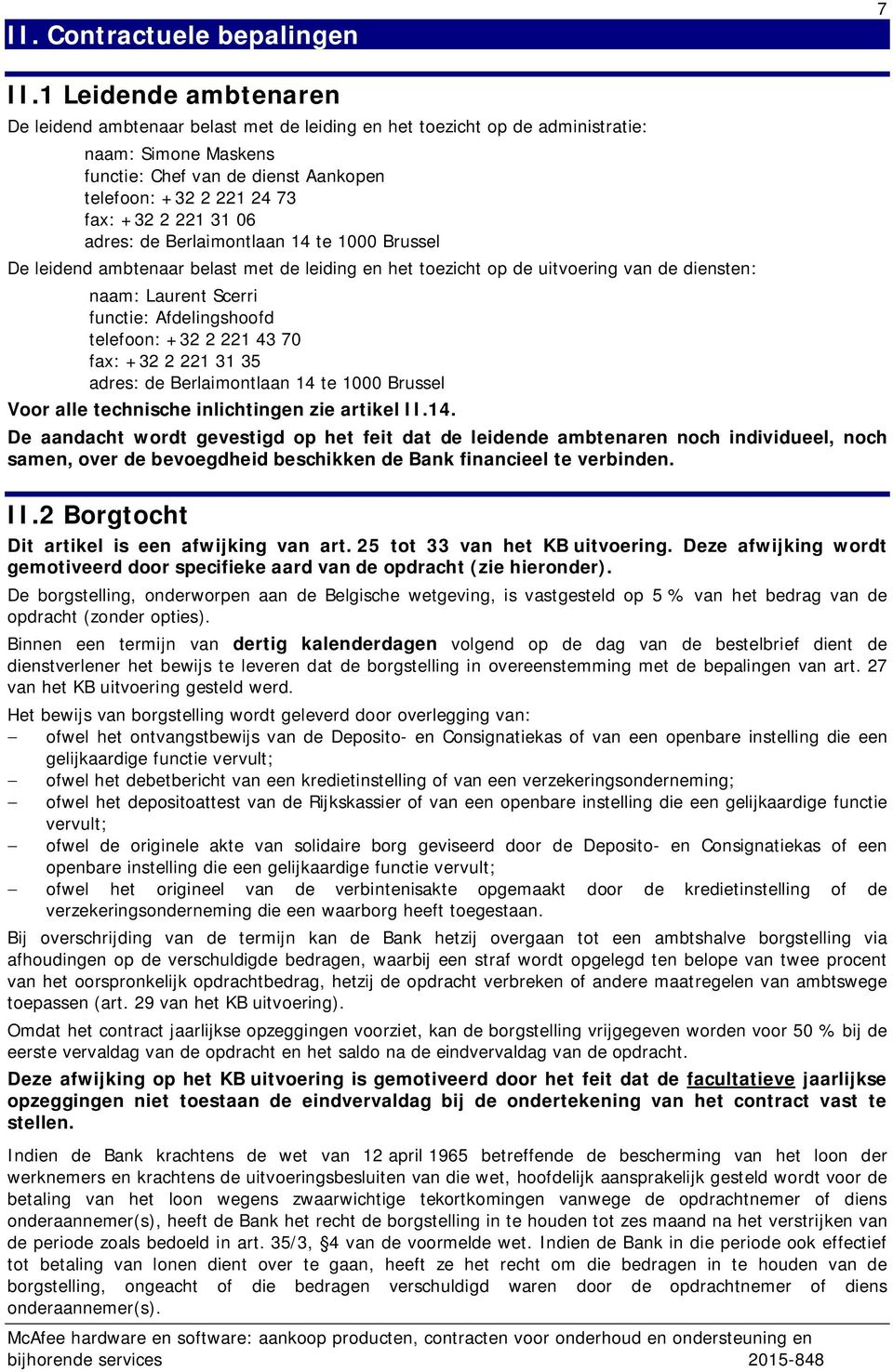 221 31 06 adres: de Berlaimontlaan 14 te 1000 Brussel De leidend ambtenaar belast met de leiding en het toezicht op de uitvoering van de diensten: naam: Laurent Scerri functie: Afdelingshoofd