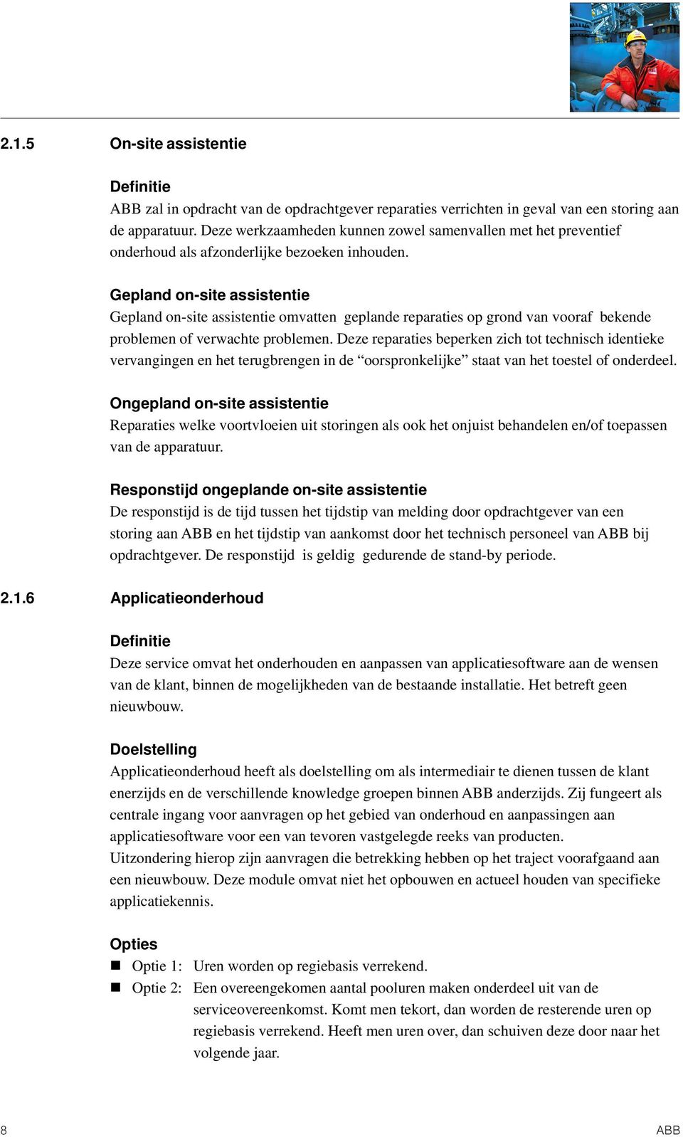 Gepland on-site assistentie Gepland on-site assistentie omvatten geplande reparaties op grond van vooraf bekende problemen of verwachte problemen.