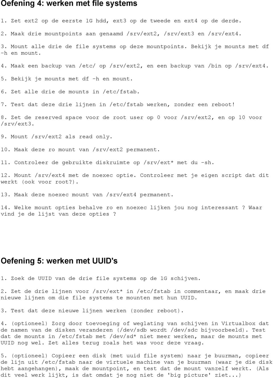 Bekijk je mounts met df -h en mount. 6. Zet alle drie de mounts in /etc/fstab. 7. Test dat deze drie lijnen in /etc/fstab werken, zonder een reboot! 8.