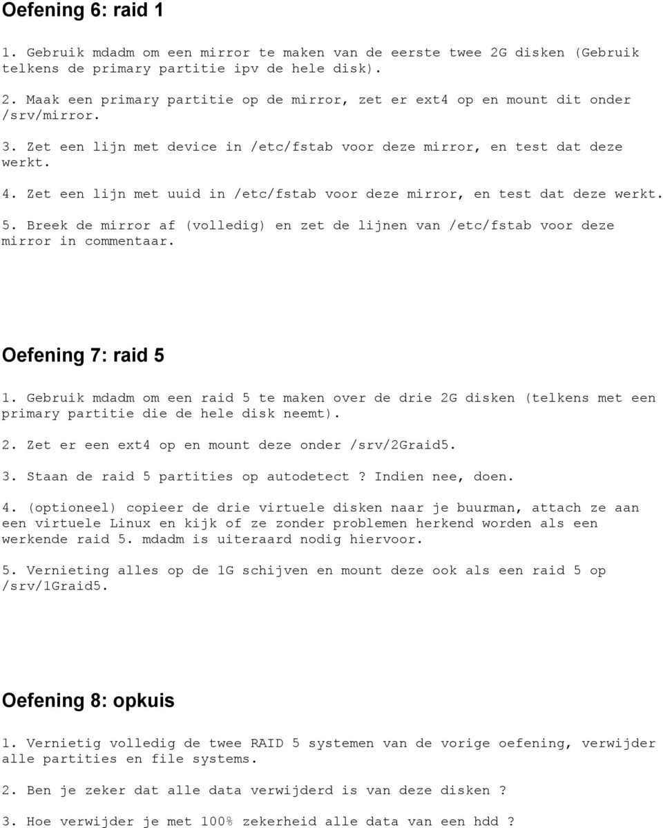 Breek de mirror af (volledig) en zet de lijnen van /etc/fstab voor deze mirror in commentaar. Oefening 7: raid 5 1.