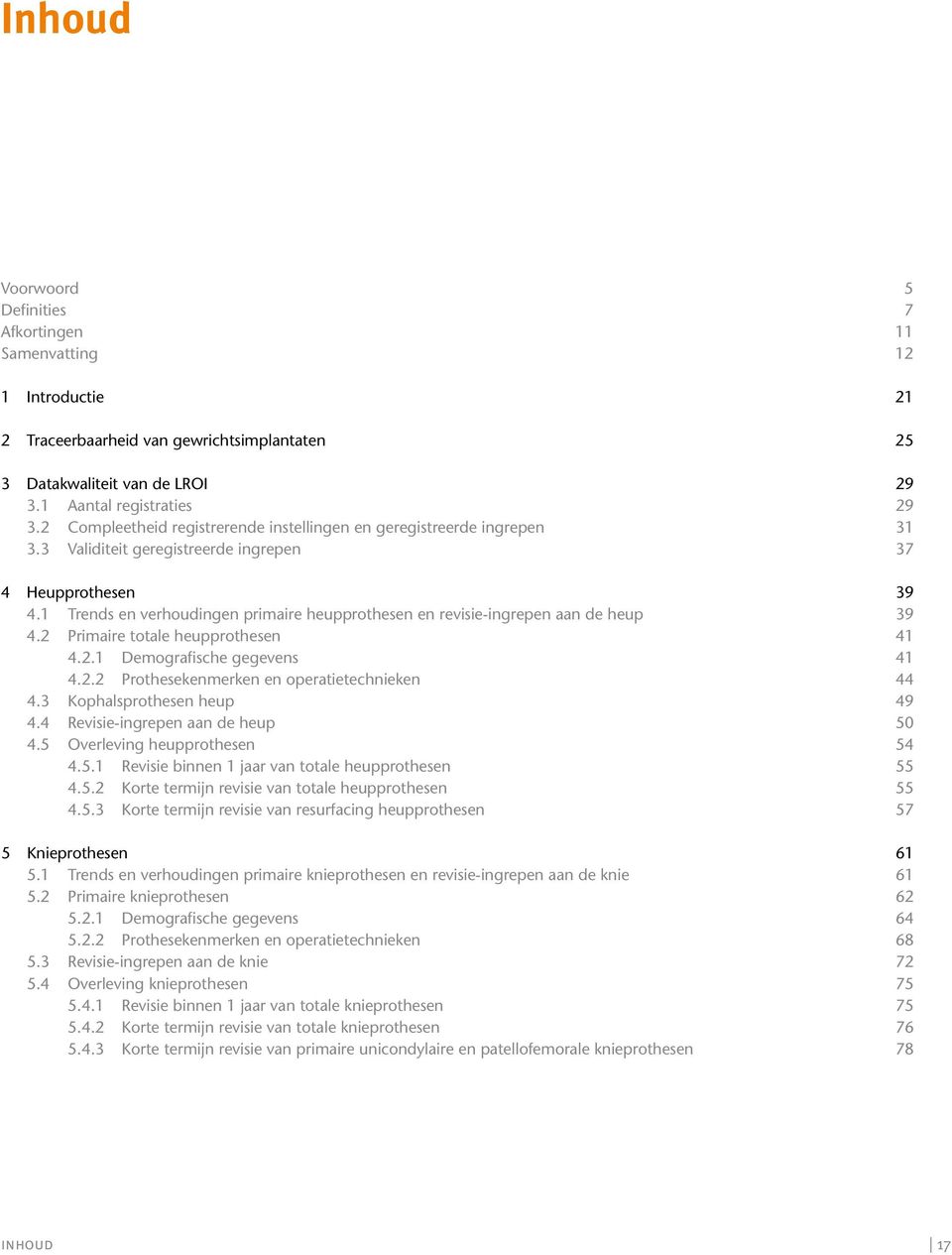 1 Trends en verhoudingen primaire heupprothesen en revisie-ingrepen aan de heup 39 4.2 Primaire totale heupprothesen 41 4.2.1 Demografische gegevens 41 4.2.2 Prothesekenmerken en operatietechnieken 44 4.