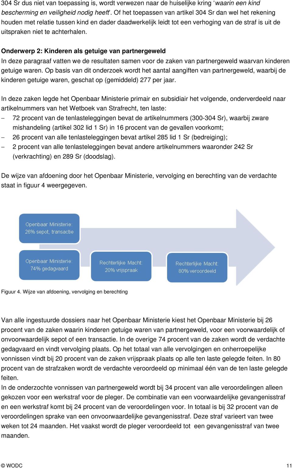 Onderwerp 2: Kinderen als getuige van partnergeweld In deze paragraaf vatten we de resultaten samen voor de zaken van partnergeweld waarvan kinderen getuige waren.