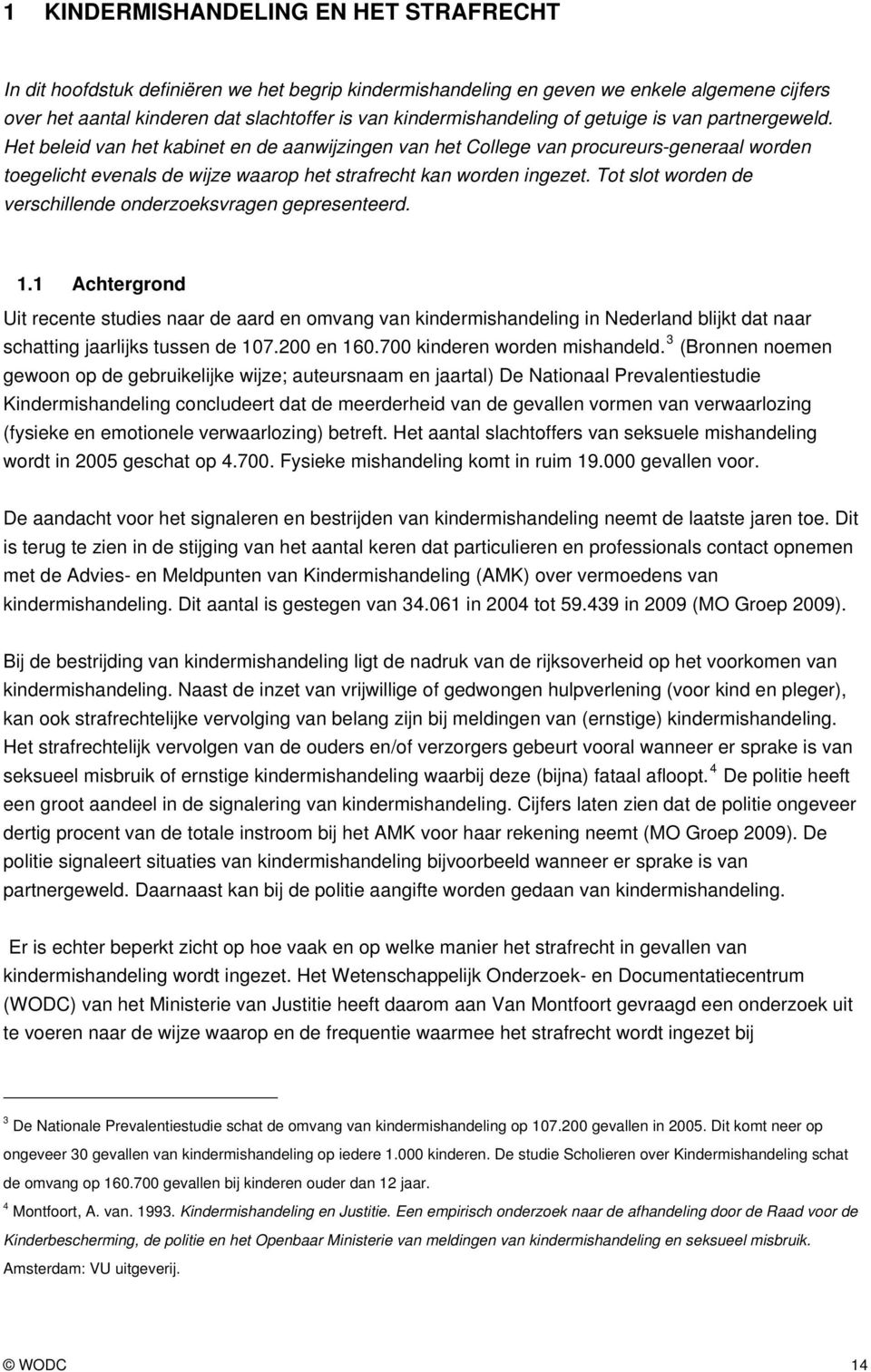 Het beleid van het kabinet en de aanwijzingen van het College van procureurs-generaal worden toegelicht evenals de wijze waarop het strafrecht kan worden ingezet.