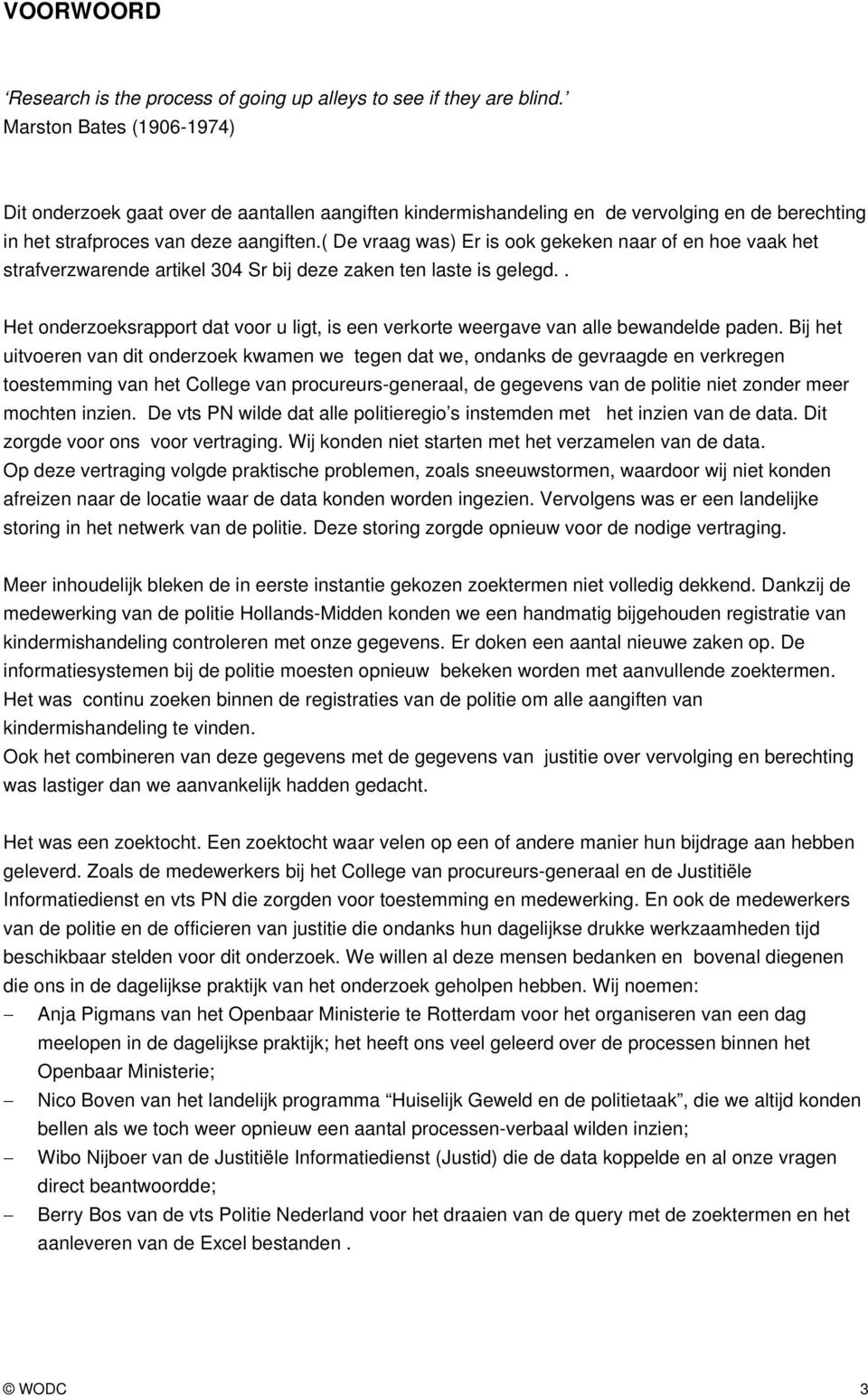 ( De vraag was) Er is ook gekeken naar of en hoe vaak het strafverzwarende artikel 304 Sr bij deze zaken ten laste is gelegd.