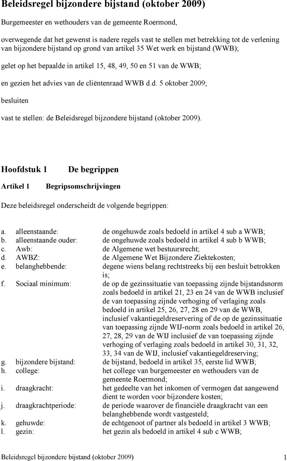 Hoofdstuk 1 De begrippen Artikel 1 Begripsomschrijvingen Deze beleidsregel onderscheidt de volgende begrippen: a. alleenstaande: de ongehuwde zoals bedoeld in artikel 4 sub a WWB; b.