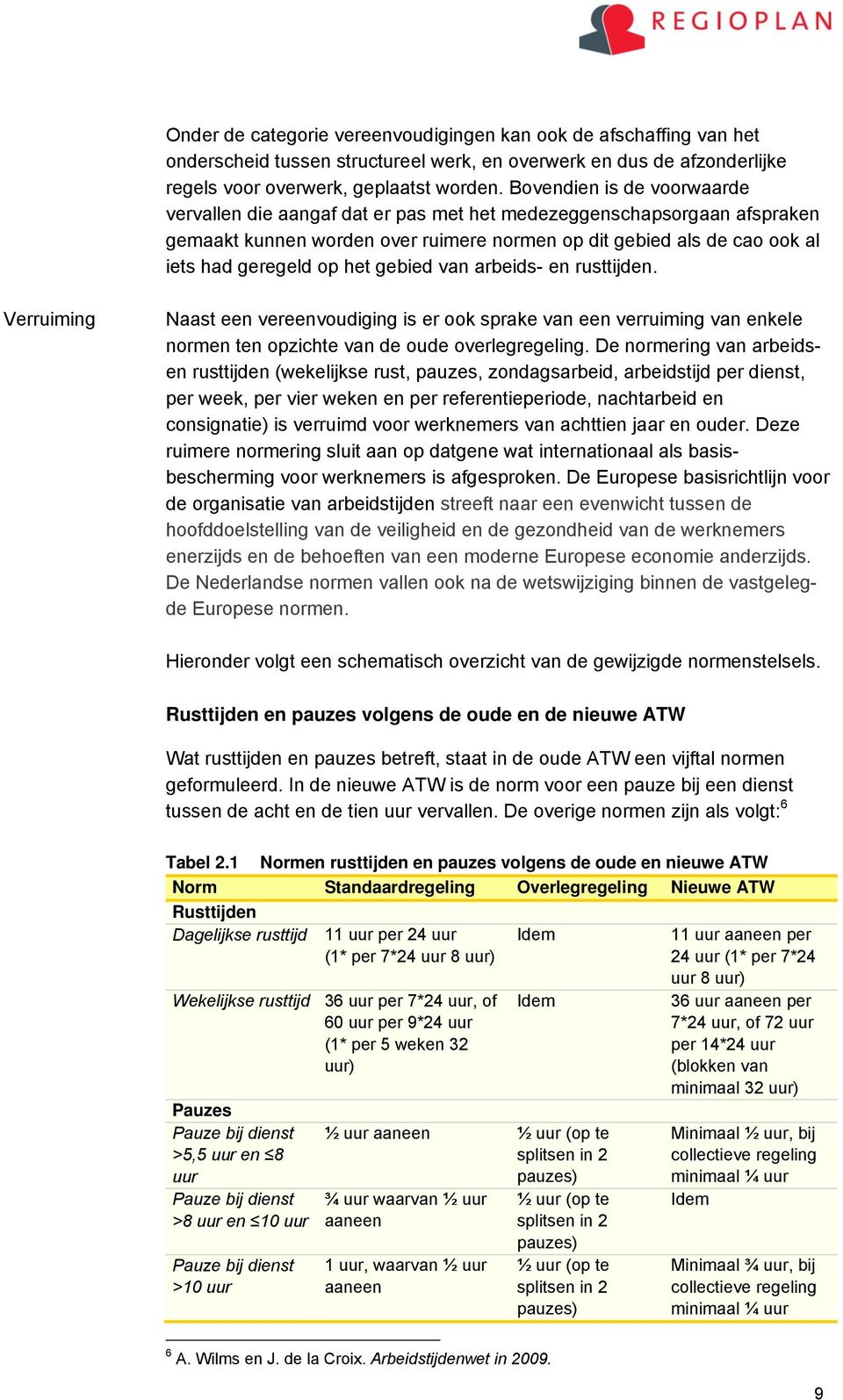 gebied van arbeids- en rusttijden. Verruiming Naast een vereenvoudiging is er ook sprake van een verruiming van enkele normen ten opzichte van de oude overlegregeling.