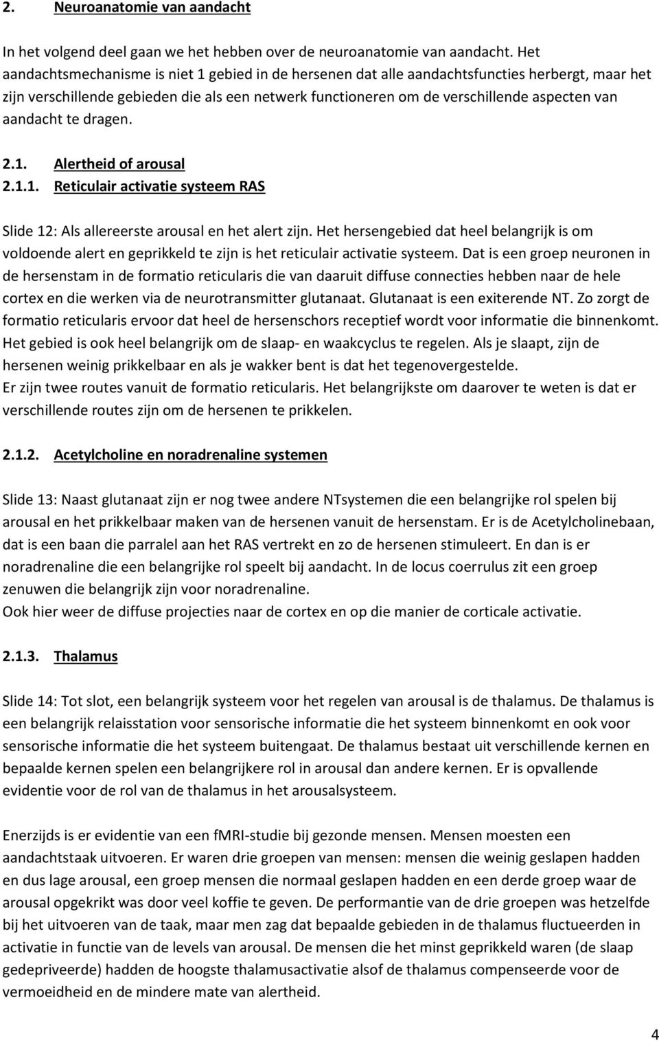 aandacht te dragen. 2.1. Alertheid of arousal 2.1.1. Reticulair activatie systeem RAS Slide 12: Als allereerste arousal en het alert zijn.