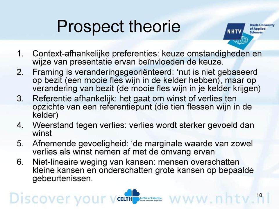 Referentie afhankelijk: het gaat om winst of verlies ten opzichte van een referentiepunt (die tien flessen wijn in de kelder) 4.