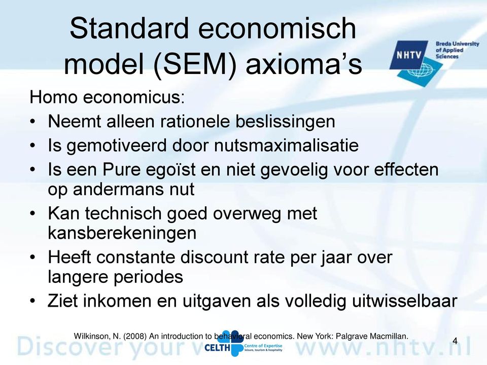 met kansberekeningen Heeft constante discount rate per jaar over langere periodes Ziet inkomen en uitgaven als