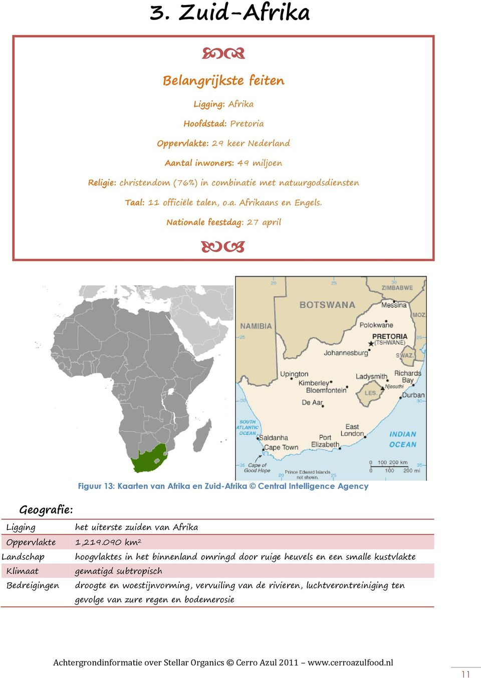 Nationale feestdag: 27 april Figuur 13: Kaarten van Afrika en Zuid-Afrika Central Intelligence Agency Geografie: Ligging het uiterste zuiden van Afrika Oppervlakte 1,219.