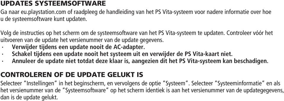 Verwijder tijdens een update nooit de AC-adapter. Schakel tijdens een update nooit het systeem uit en verwijder de PS Vita-kaart niet.